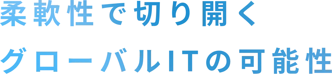 柔軟性で切り開くグローバルITの可能性